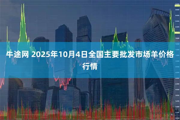 牛途网 2025年10月4日全国主要批发市场羊价格行情